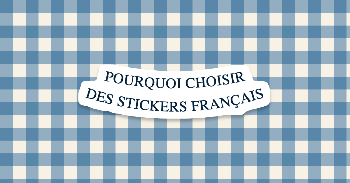 Pourquoi choisir des stickers imprimés en France : qualité, eco-responsabilité et artisanat